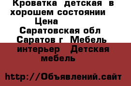 Кроватка  детская  в хорошем состоянии. › Цена ­ 1 500 - Саратовская обл., Саратов г. Мебель, интерьер » Детская мебель   